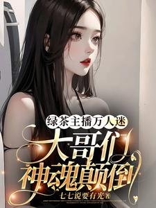《侣茶主播万人迷,大革们神陨颠倒》